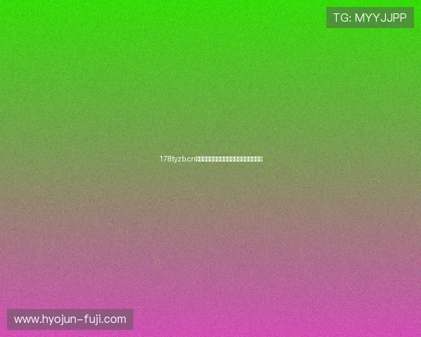 178tyzb.cn最新资讯与实用指南全面解析全网热点内容